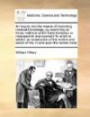 An inquiry into the means of improving medical knowledge, by examining all those methods which have hindered, or increased its improvement To which ... action of fire, in and upon the human body