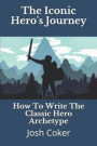 The Iconic Hero's Journey: How To Write The Classic Hero Archetype
