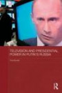 Television and Presidential Power in Putins Russia (BASEES/Routledge Series on Russian and East European Studies)