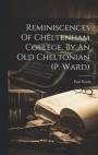 Reminiscences Of Cheltenham College, By An Old Cheltonian (p. Ward)