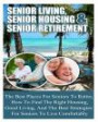 Senior Living: Senior Housing- Senior Retirement- The Best Places For Seniors To Retire, How To Find The Right Housing, And Strategies For Living Comfortably