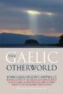 The Gaelic Otherworld: Rev.John Gregorson Campbell's Superstitions of the Highlands and the Islands of Scotland and Witchcraft and Second Sight in the Highlands and Islands