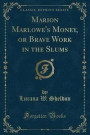 Marion Marlowe's Money, or Brave Work in the Slums (Classic Reprint)
