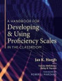 A Handbook for Developing and Using Proficiency Scales in the Classroom: (a Clear, Practical Handbook for Creating and Utilizing High-Quality Proficie