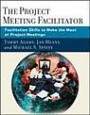 The Project Meeting Facilitator: Facilitation Skills to Make the Most of Project Meeting