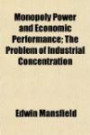 Monopoly Power and Economic Performance; The Problem of Industrial Concentration