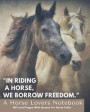 A Horse Lovers Notebook: 'in Riding a Horse, We Borrow Freedom.' - 185 Lined Pages with Quotes for Horse Folks