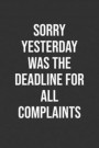 Sorry Yesterday Was The Deadline For All Complaints: Funny Blank Lined Notebook Great Gag Gift For Co Workers