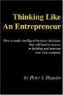 Thinking Like an Entrepreneur: How to Make Intelligent Business Decisions That Will Lead to Success in Building and Growing Your Own Company