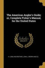 The American Angler's Guide; or, Complete Fisher's Manual, for the United States