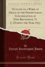 Outline of a Work of Grace in the Presbyterian Congregation at New Brunswick, N. J., During the Year 1837 (Classic Reprint)