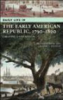 Daily Life in the Early American Republic, 1790-1820 : Creating a New Nation (The Greenwood Press Daily Life Through History Series)