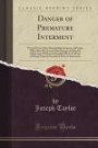 Danger of Premature Interment: Proved From Many Remarkable Instances of People Who Have Recovered After Being Laid Out for Dead, and of Others ... Examined Prior to Interment (Classic Reprint)