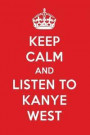 Keep Calm and Listen to Kanye West: Kanye West Designer Notebook