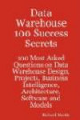 Data Warehouse 100 Success Secrets - 100 most Asked questions on Data Warehouse Design, Projects, Business Intelligence, Architecture, Software and Model