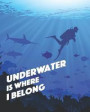 Underwater is Where I Belong: - Lined Notebook, Diary, Track, Log Book & Journal - Gift for Kids, Teens, Men, Women, Divers Who Love Ocean & Scuba D