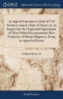 An Appeal from Man in a State of Civil Society to Man in a State of Nature; Or, an Inquiry Into the Origin and Organization of Those Political Incorporations Most Productive of Human Happiness. Being