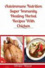 Autoimmune Nutrition: Super Immunity Healing Herbal Recipes With Chicken: BBQ, Grill, Pressure Cooker, Crockpot & Slow Cooker Healthy Herbal Chicken Recipes - 3 In 1 Box Set Compilation