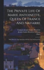 The Private Life Of Marie Antoinette, Queen Of France And Navarre