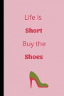 Life Is Short Buy The Shoes: Funny Women's Shoe Notebook / Journal (6 x 9)