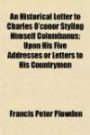 An Historical Letter to Charles O'conor Styling Himself Columbanus; Upon His Five Addresses or Letters to His Countrymen