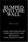 Bumped into the Wall: A Tool for Unblocking Your Creativity and Releasing Your Creative Spirit