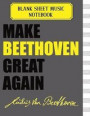 Blank Sheet Music Notebook: Make Beethoven Great Again; Blank Sheet Music Staff Manuscript Paper, 12 Large Staves Per Page, 100 Pages, 8.5 x 11