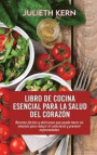 Libro de cocina esencial para la salud del corazón: Recetas fáciles y deliciosas que puede hacer en minutos para reducir el colesterol y prevenir enfe