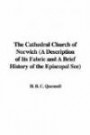 The Cathedral Church of Norwich (A Description of Its Fabric and A Brief History of the Episcopal See)