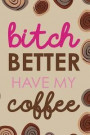 Bitch Better Have My Coffee: Blank Lined Notebook Journal Diary Composition Notepad 120 Pages 6x9 Paperback ( Coffee Lover Gift ) (Coffee Spiral)
