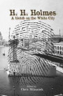 H. H. Holmes: A blotch on the White City: Period accounts of Herman W. Mudgett, America's first serial murderer