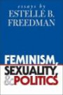 Feminism, Sexuality, and Politics: Essays by Estelle B. Freedman (Gender and American Culture)