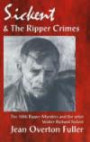 Sickert and the Ripper Crimes - 1888 Ripper Murders and the Artist Walter Richard Sickert