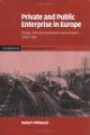 Private and Public Enterprise in Europe : Energy, Telecommunications and Transport, 1830-1990 (Cambridge Studies in Economic History - Second Series)