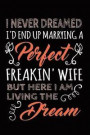 I Never Dreamed I'd End Up Marrying a Perfect Freakin' Wife. I Am Living the Dream: Funny Matrimony Writing Journal Lined, Diary, Notebook