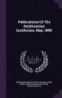 Publications of the Smithsonian Institution. May, 1896