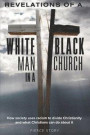 Revelations of a White Man in a Black Church: How society uses racism to divide Christianity and what Christians can do about it