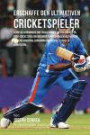 Erschaffe den ultimativen Cricketspieler: Lerne die Geheimnisse und Tricks kennen, die von den besten Profi-Cricketspielern und ihren Trainern ... mentale Starke zu verbessern (German Edition)