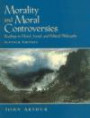 Morality and Moral Controversies : Readings in Moral, Social and Political Philosophy (7th Edition)