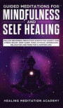 Guided Meditations for Mindfulness and Self Healing: Follow Beginners Meditation Scripts for Anxiety and Stress Relief, Deep Sleep, Panic Attacks, Dep