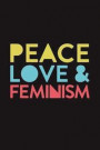 Peace Love Feminism: Female Empowerment 6 x 9 Lined Feminist Notebook for Girls Teens and Women