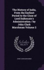 The History of India, from the Earliest Period to the Close of Lord Dalhousie's Administration / By John Clark Marshman Volume 2