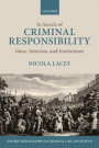 In Search of Criminal Responsibility: Ideas, Interests, and Institutions (Oxford Monographs on Criminal Law and Justice)