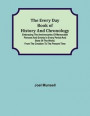 The Every Day Book of History and Chronology; Embracing the Anniversaries of Memorable Persons and Events in Every Period and State of the World, from the Creation to the Present Time