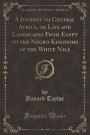 A Journey to Central Africa, or Life and Landscapes from Egypt to the Negro Kingdoms of the White Nile