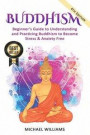 Buddhism : beginner"s guide to understanding & practicing buddhism to become stress and anxiety free