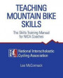 Teaching Mountain Bike Skills: The Skills Training Manual for NICA Coaches
