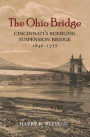 The Ohio Bridge: Cincinnati's Roebling Suspension Bridge, 1846-1939