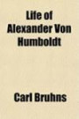 Life of Alexander Von Humboldt (Volume 1); Compiled in Commemoration of the Centenary of His Birth