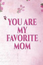 You Are My Favorite Mom: Mothers Day Journal / Notebook. This Is a Great Journal for Mothers Day and Makes a Funny Mothers Day Gift!